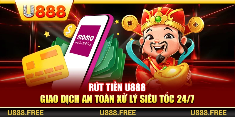 Rút Tiền U888 – Giao Dịch An Toàn Xử Lý Siêu Tốc 24/7