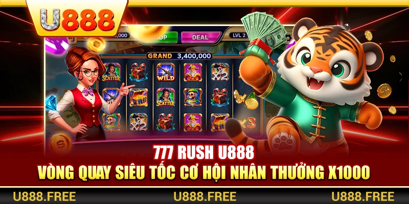 777 Rush U888 – Vòng Quay Siêu Tốc Cơ Hội Nhân Thưởng X1000