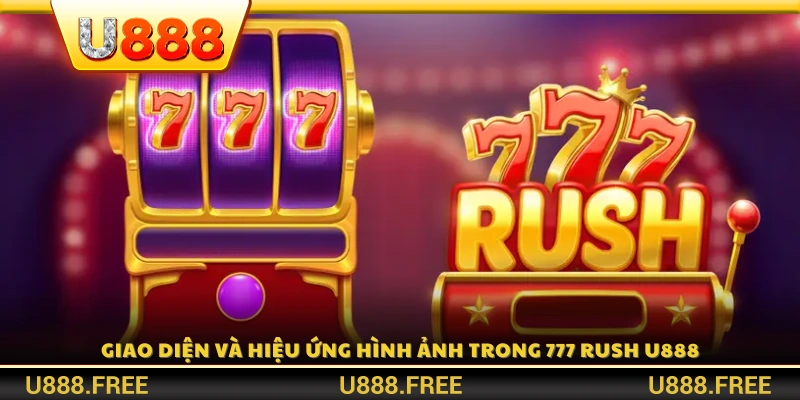 Hệ thống đồ họa và hiệu ứng game 777 rush U888