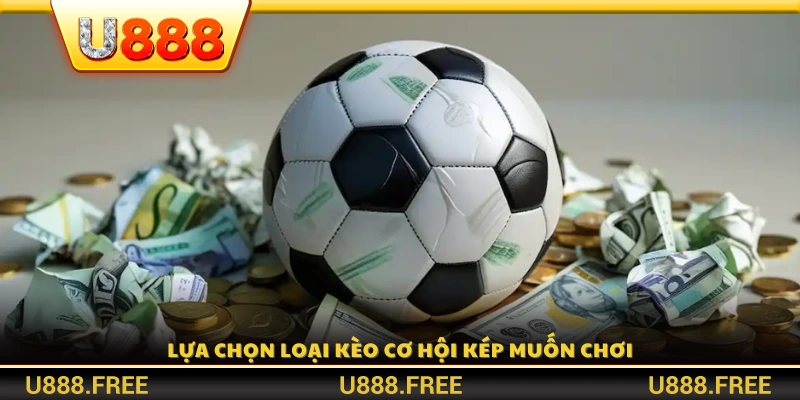 Chọn loại kèo cơ hội kép phù hợp với chiến lược cược