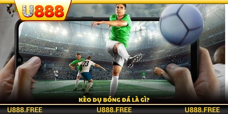 Giải nghĩa khái niệm kèo dụ bóng đá