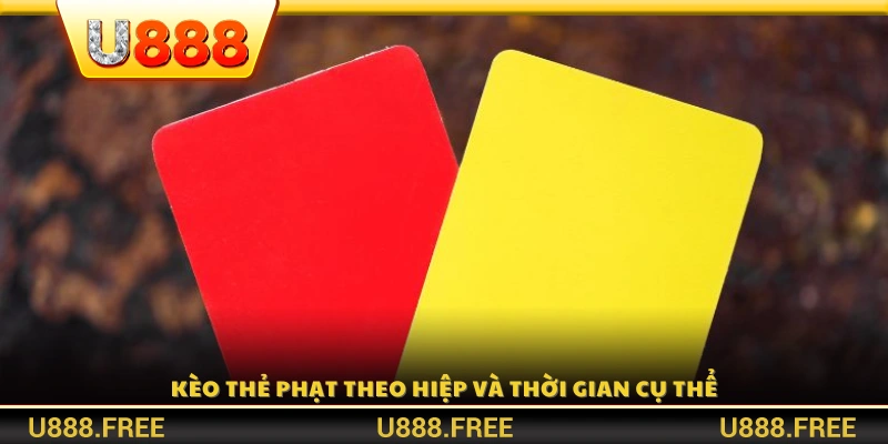 Kèo thẻ phạt theo từng hiệp hoặc mốc thời gian