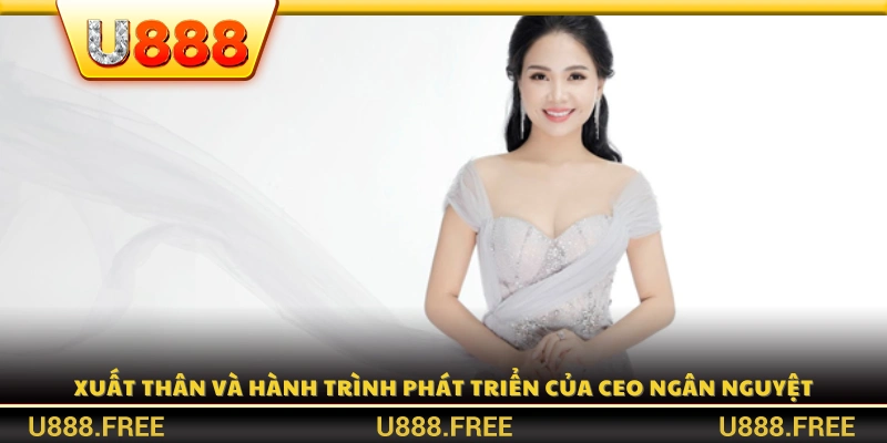 Tiểu sử và con đường sự nghiệp của CEO Ngân Nguyệt