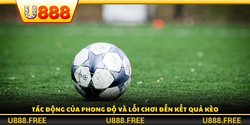 Cách lối chơi tấn công hay phòng ngự quyết định kết quả kèo